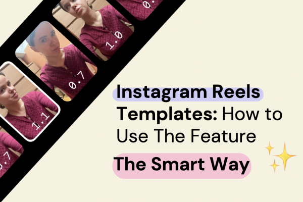 Instagram Reels Templates: How to Use The Feature The Smart Way