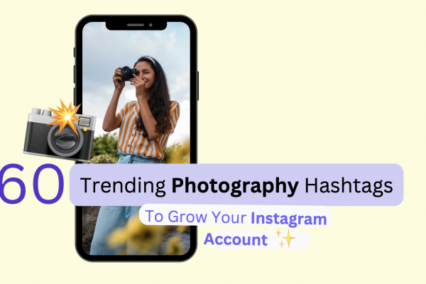 60 Trending Photography Hashtags To Grow Your Instagram Account