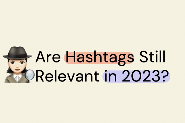 Hashtags in 2023: Are They Still Relevant?
