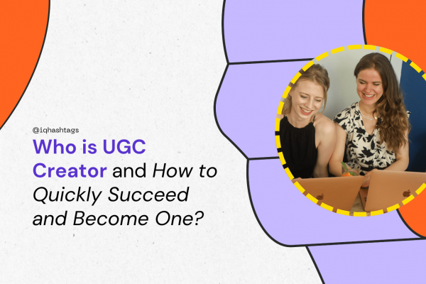 Who is UGC Creator and How to Quickly Succeed and Become One?